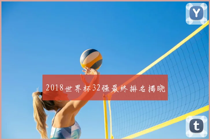 2018世界杯32强最终排名揭晓